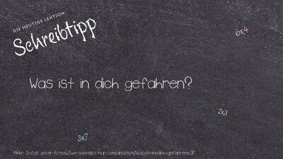 Schreibtipp Was ist in dich gefahren?