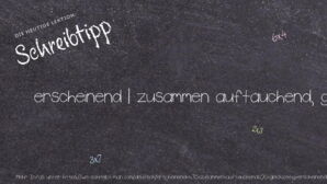 Wie schreibt man erscheinend | zusammen auftauchend, gleichzeitig erscheinend? Bedeutung, Synonym, Antonym & Zitate.