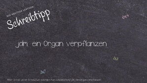 Wie schreibt man jdm. ein Organ verpflanzen? Bedeutung, Synonym, Antonym & Zitate.