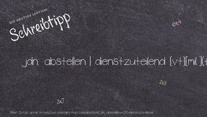 Wie schreibt man jdn. abstellen | dienstzuteilend? Bedeutung, Synonym, Antonym & Zitate.