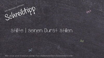 Schreibtipp stillte | seinen Durst stillen