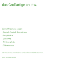 das Großartige an etw.