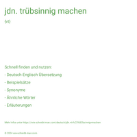 jdn. trübsinnig machen