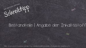 Wie schreibt man Bestandteile | Angabe der Inhaltsstoffe? Bedeutung, Synonym, Antonym & Zitate.