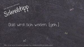 Wie schreibt man Das wird sich weisen.? Bedeutung, Synonym, Antonym & Zitate.