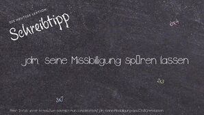 Wie schreibt man jdm. seine Missbilligung spüren lassen? Bedeutung, Synonym, Antonym & Zitate.