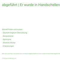 abgeführt | Er wurde in Handschellen abgeführt.