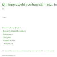 jdn. irgendwohin verfrachten | etw. in etw.quetschen