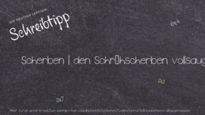 Wie schreibt man Scherben | den Schrühscherben vollsaugen lassen? Bedeutung, Synonym, Antonym & Zitate.