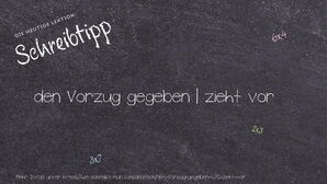 Wie schreibt man den Vorzug gegeben | zieht vor? Bedeutung, Synonym, Antonym & Zitate.