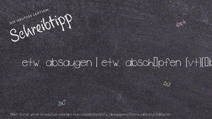 Wie schreibt man etw. absaugen | etw. abschöpfen? Bedeutung, Synonym, Antonym & Zitate.