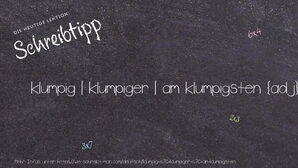 Wie schreibt man klumpig | klumpiger | am klumpigsten? Bedeutung, Synonym, Antonym & Zitate.